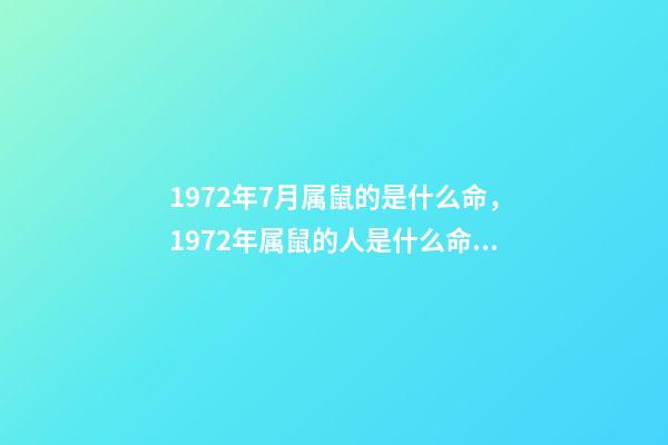 1972年7月属鼠的是什么命，1972年属鼠的人是什么命 属鼠的七月运势如何，72年属鼠的7月份的运势咋样求知道！-第1张-观点-玄机派